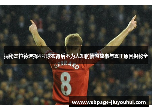 揭秘杰拉德选择4号球衣背后不为人知的情感故事与真正原因揭秘全 揭秘杰拉德选择4号球衣背后不为人知的情感故事与真正原因揭秘全