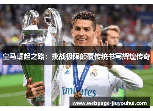 皇马崛起之路：挑战极限颠覆传统书写辉煌传奇