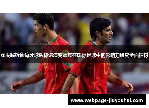 深度解析葡萄牙球队称谓演变及其在国际足球中的影响力研究全面探讨 深度解析葡萄牙球队称谓演变及其在国际足球中的影响力研究全面探讨