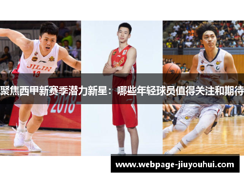 聚焦西甲新赛季潜力新星：哪些年轻球员值得关注和期待