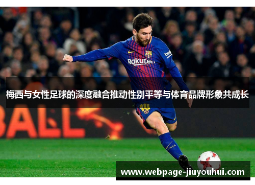 梅西与女性足球的深度融合推动性别平等与体育品牌形象共成长