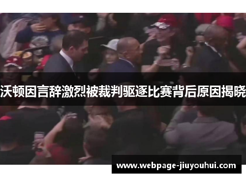 沃顿因言辞激烈被裁判驱逐比赛背后原因揭晓