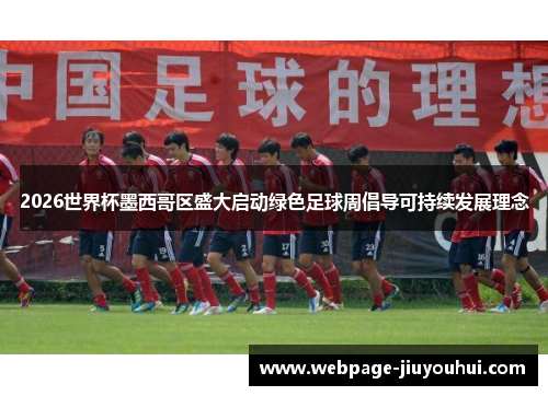 2026世界杯墨西哥区盛大启动绿色足球周倡导可持续发展理念 2026世界杯墨西哥区盛大启动绿色足球周倡导可持续发展理念