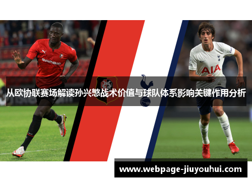 从欧协联赛场解读孙兴慜战术价值与球队体系影响关键作用分析 从欧协联赛场解读孙兴慜战术价值与球队体系影响关键作用分析