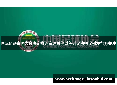 国际足联泰国大会决定推迟审理暂停以色列足协提议引发各方关注 国际足联泰国大会决定推迟审理暂停以色列足协提议引发各方关注