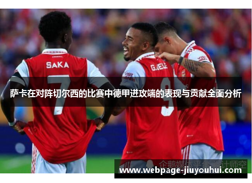 萨卡在对阵切尔西的比赛中德甲进攻端的表现与贡献全面分析