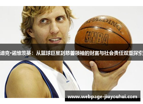 迪克·诺维茨基:从篮球巨星到慈善领袖的财富与社会责任双重探索 迪克·诺维茨基:从篮球巨星到慈善领袖的财富与社会责任双重探索