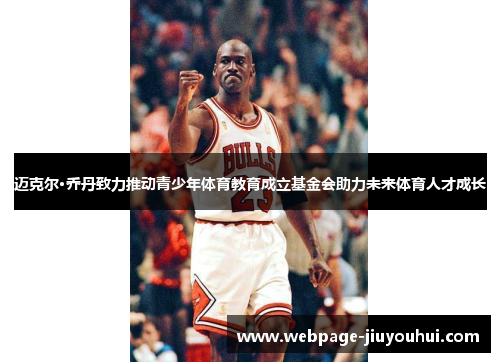 迈克尔·乔丹致力推动青少年体育教育成立基金会助力未来体育人才成长