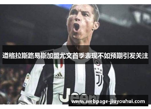 道格拉斯路易斯加盟尤文首季表现不如预期引发关注