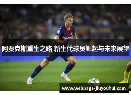 阿贾克斯重生之路 新生代球员崛起与未来展望