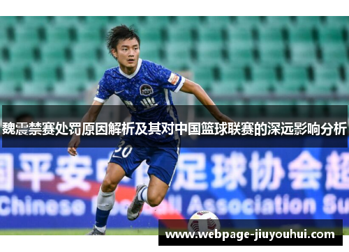 魏震禁赛处罚原因解析及其对中国篮球联赛的深远影响分析 魏震禁赛处罚原因解析及其对中国篮球联赛的深远影响分析